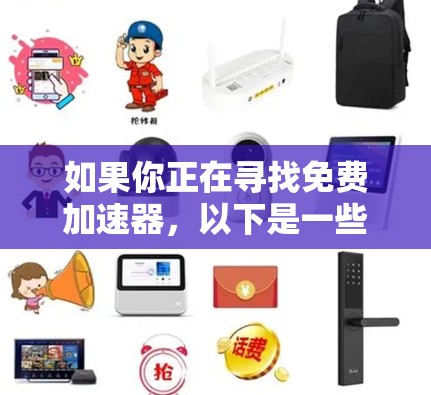 如果你正在寻找免费加速器，以下是一些经典的免费加速器推荐，适合提升网页加载速度
