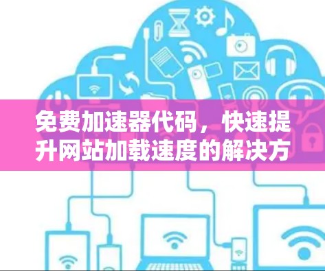 免费加速器代码，快速提升网站加载速度的解决方案