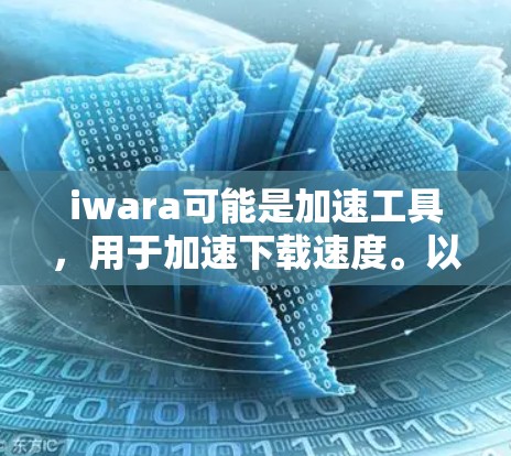 iwara可能是加速工具,用于加速下载速度。以下是iwara免费使用的方法和步骤 iwara可能是加速工具,用于加速下载速度。以下是iwara免费使用的方法和步骤