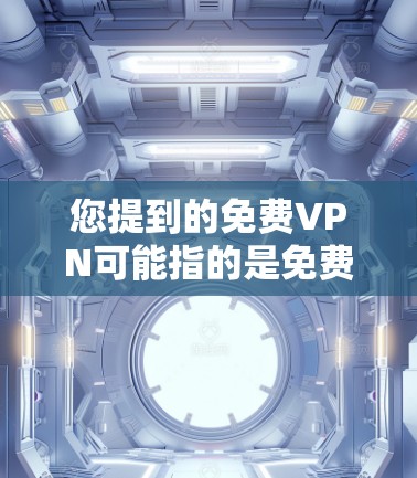 您提到的免费VPN可能指的是免费VPN软件,这些软件通常提供较低的网络连接速度,但也可以满足某些基本的网络需求。以下是几种常见的免费VPN软件推荐 您提到的免费VPN可能指的是免费VPN软件,这些软件通常提供较低的网络连接速度,但也可以满足某些基本的网络需求。以下是几种常见的免费VPN软件推荐