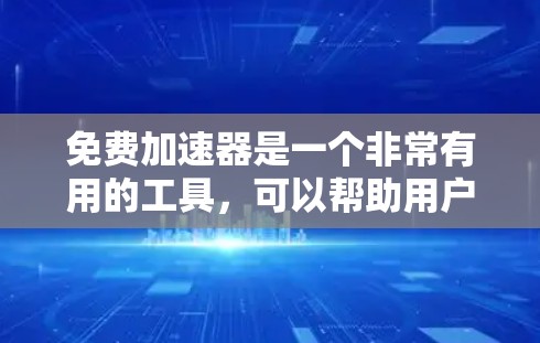 免费加速器是一个非常有用的工具,可以帮助用户更快地访问网页、下载文件并使用应用。虽然它们可能有各种各样的功能,但使用前需要进行充分的了解和评估。以下是一些关键点,帮助您选择和使用最适合您的免费加速器 免费加速器是一个非常有用的工具,可以帮助用户更快地访问网页、下载文件并使用应用。虽然它们可能有各种各样的功能,但使用前需要进行充分的了解和评估。以下是一些关键点,帮助您选择和使用最适合您的免费加速器