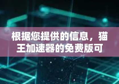 根据您提供的信息，猫王加速器的免费版可能无法提供所有功能，因此无法直接使用。然而，我可以通过以下步骤来确认和使用它