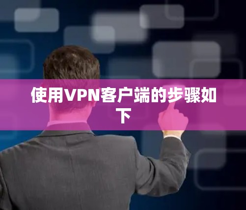 使用VPN客户端的步骤如下