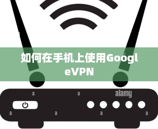 如何在手机上使用GoogleVPN