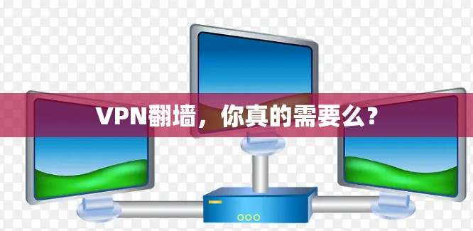 VPN翻墙,你真的需要么? VPN翻墙,你真的需要么?