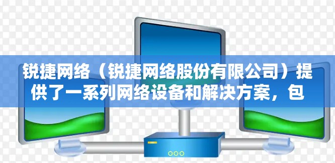 锐捷网络（锐捷网络股份有限公司）提供了一系列网络设备和解决方案，包括VPN设备。如果锐捷网络的网络设备没有设置VPN，或者VPN功能不起作用，可能是因为以下原因