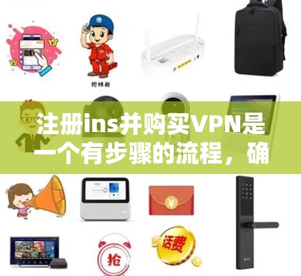 注册ins并购买VPN是一个有步骤的流程，确保每一步都正确无误是关键。以下是一个清晰的步骤指南