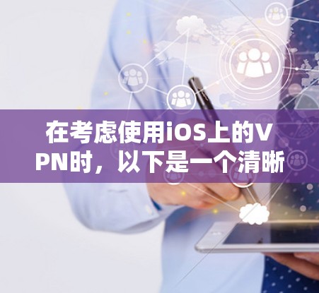 在考虑使用iOS上的VPN时，以下是一个清晰的总结
