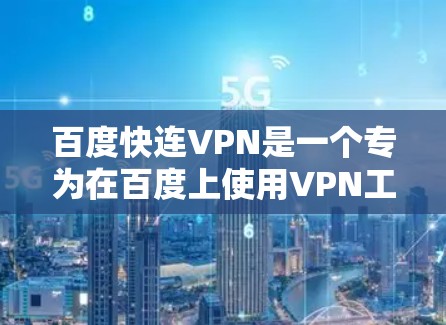 百度快连VPN是一个专为在百度上使用VPN工具而设计的软件，主要功能包括VPN连接、权限管理、安全设置和访问控制。以下是使用百度快连VPN的步骤和常见问题的解答