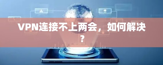 VPN连接不上两会，如何解决？
