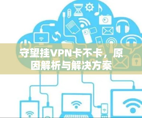 守望挂VPN卡不卡，原因解析与解决方案