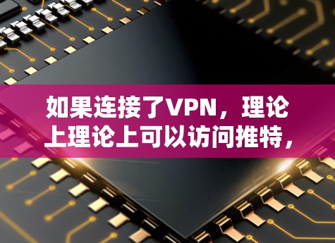 如果连接了VPN，理论上理论上可以访问推特，但实际操作中可能会遇到一些问题，所以需要确保在连接VPN后，能够正确设置推特的访问权限，并且遵守推特的使用规则，以确保推特的访问正常进行。以下是逐步的建议