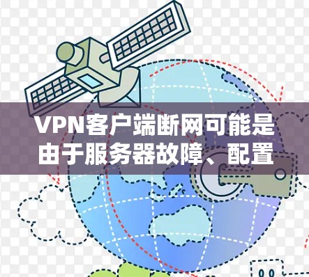 VPN客户端断网可能是由于服务器故障、配置错误或网络问题导致的。以下是一些可能的原因和解决方案