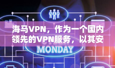 海马VPN，作为一个国内领先的VPN服务，以其安全、可靠和丰富的功能而闻名。它不仅能够为用户提供安全的网络连接，还能满足不同用户的需求。以下是关于海马VPN的一些详细介绍