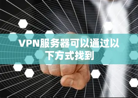 VPN服务器可以通过以下方式找到