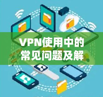 VPN使用中的常见问题及解决指南