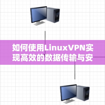 如何使用LinuxVPN实现高效的数据传输与安全通信