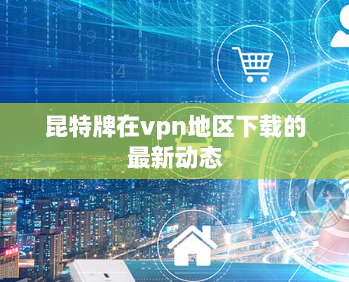 昆特牌在vpn地区下载的最新动态