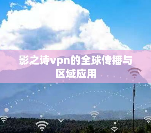 影之诗vpn的全球传播与区域应用
