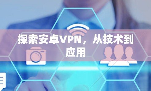 探索安卓VPN，从技术到应用