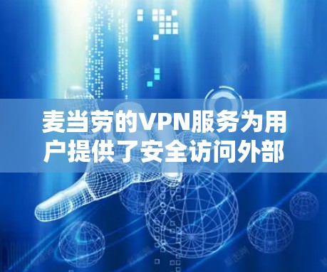 麦当劳的VPN服务为用户提供了安全访问外部网站的便利，以下是使用该服务的步骤和注意事项