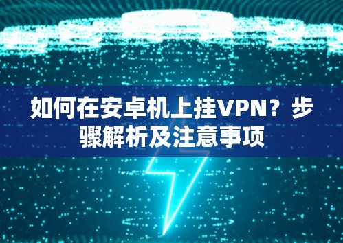 如何在安卓机上挂VPN？步骤解析及注意事项