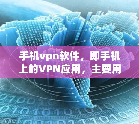 手机vpn软件，即手机上的VPN应用，主要用于保护用户在使用手机时的安全，防止网络攻击和恶意软件的传播。以下是关于手机vpn软件的详细分析