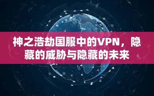 神之浩劫国服中的VPN，隐藏的威胁与隐藏的未来