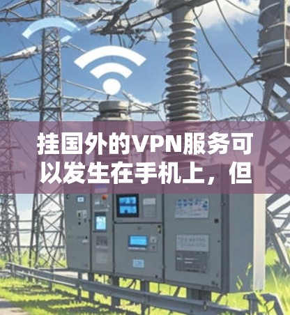 挂国外的VPN服务可以发生在手机上，但需要遵守相关法律法规和隐私保护规定。以下是一些建议和步骤，帮助您在Vivo手机上挂上国外的VPN服务