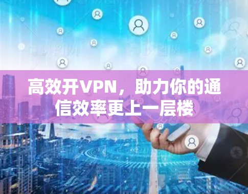 高效开VPN，助力你的通信效率更上一层楼
