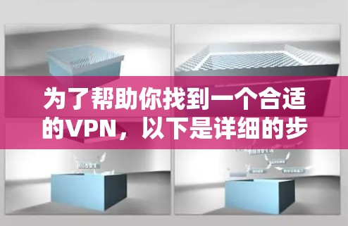 为了帮助你找到一个合适的VPN，以下是详细的步骤和建议