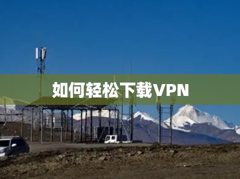 如何轻松下载VPN