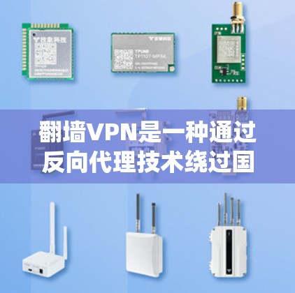 翻墙VPN是一种通过反向代理技术绕过国家网络访问外部网站的技术，主要由用户上传资料（如IP地址、密码或验证码）来完成。以下是对翻墙VPN的详细总结