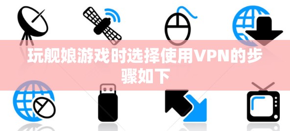 玩舰娘游戏时选择使用VPN的步骤如下