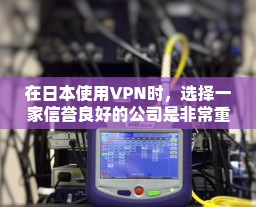 在日本使用VPN时，选择一家信誉良好的公司是非常重要的。以下是一些日本知名的VPN服务和网站，它们通常提供高质量的加密服务